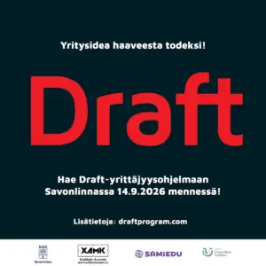 Tekstit: Yritysidea haaveesta todeksi! DRAFT. Hae Draft-yrittäjyysohjelmaan Savonlinnassa 14.9.2026 mennessä! Lisätietoja: draftprogram.com Logot: Savonlinnan kaupunki, Xamk Kaakkois-Suomen ammattikorkeakoulu, Samiedu, Savonlinnan Uusyrityskeskus